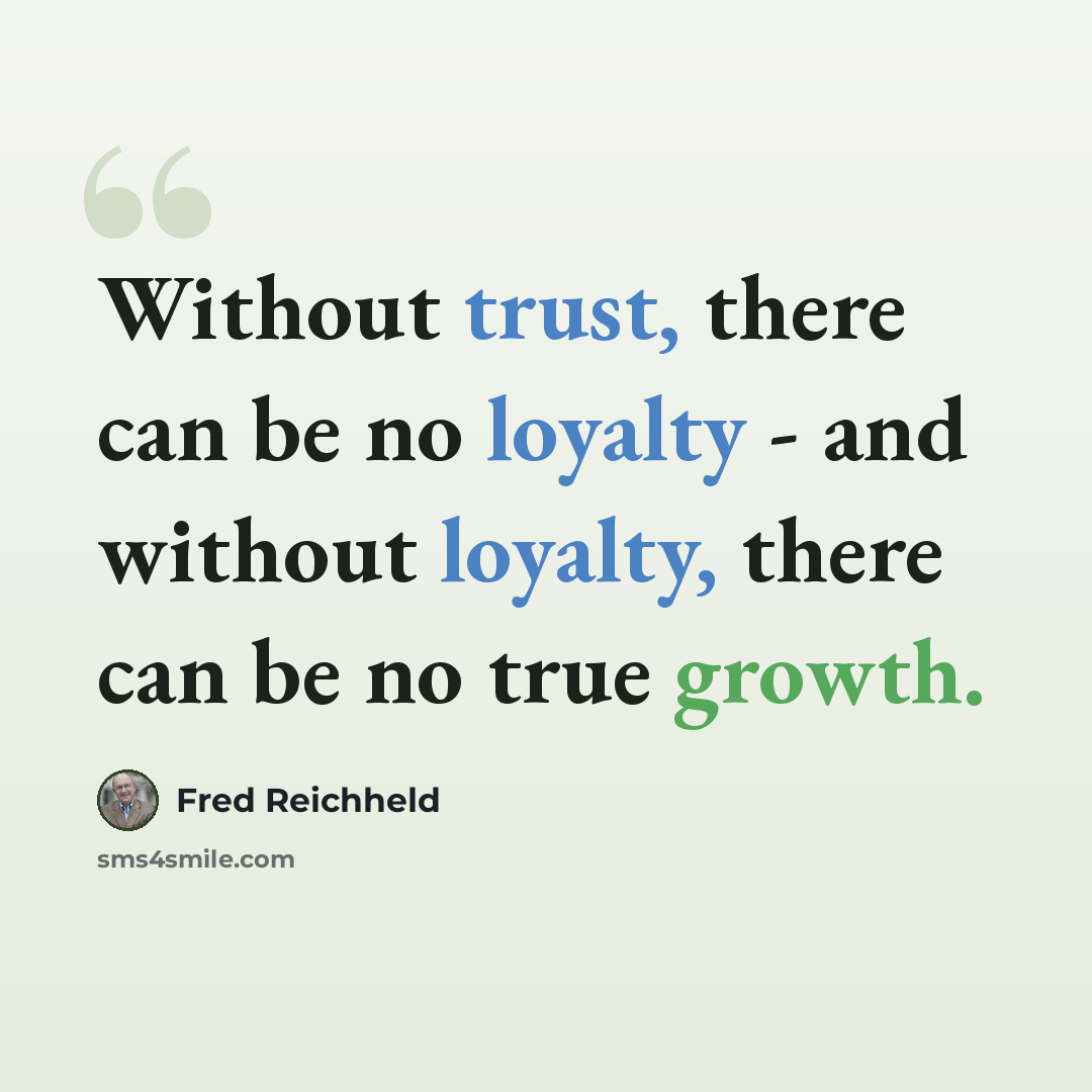 “Without trust, there can be no loyalty - and without loyalty, there can be no true growth.” quote by Fred Reichheld