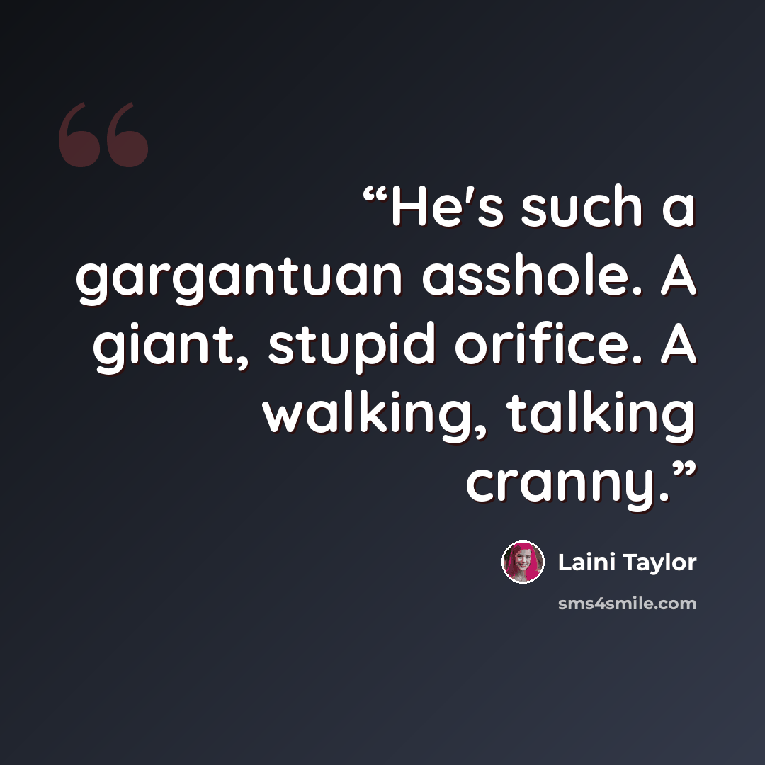 “He's such a gargantuan asshole. A giant, stupid orifice. A walking, talking cranny.” quote by Laini Taylor