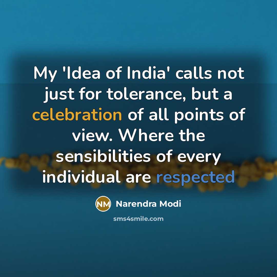 “My 'Idea of India' calls not just for tolerance, but a celebration of all points of view. Where the sensibilities of every individual are respected” quote by Narendra Modi