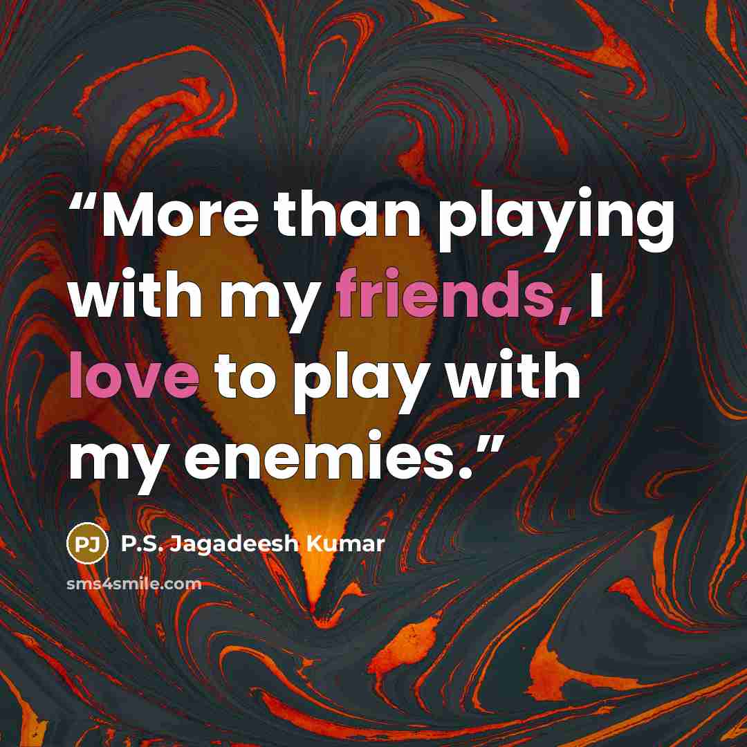 “More than playing with my friends, I love to play with my enemies.” quote by P.S. Jagadeesh Kumar