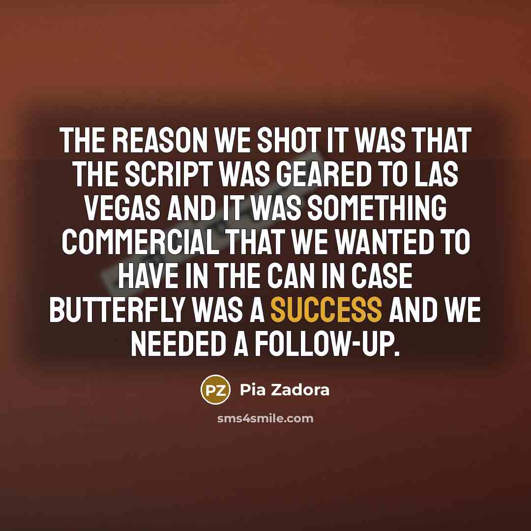 “The reason we shot it was that the script was geared to Las Vegas and it was something commercial that we wanted to have in the can in case Butterfly was a success and we needed a follow-up.” quote by Pia Zadora