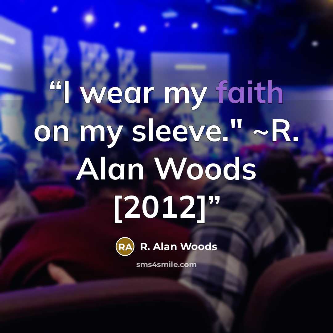 “I wear my faith on my sleeve." ~R. Alan Woods [2012]” quote by R. Alan Woods