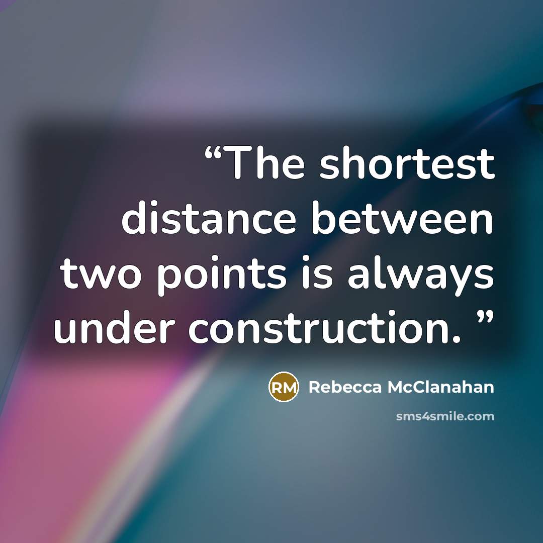 “The shortest distance between two points is always under construction.” quote by Rebecca McClanahan