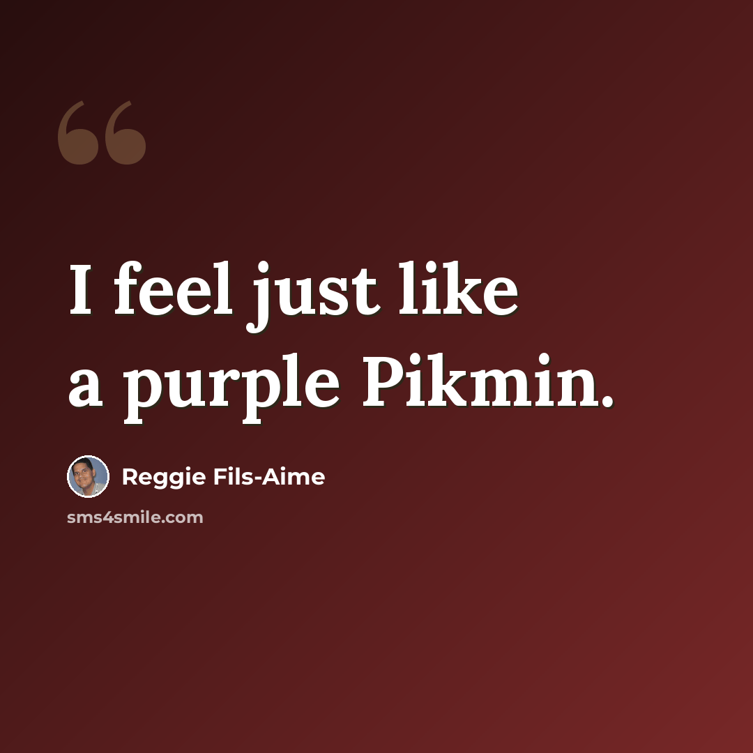 “I feel just like a purple Pikmin.” quote by Reggie Fils-Aime