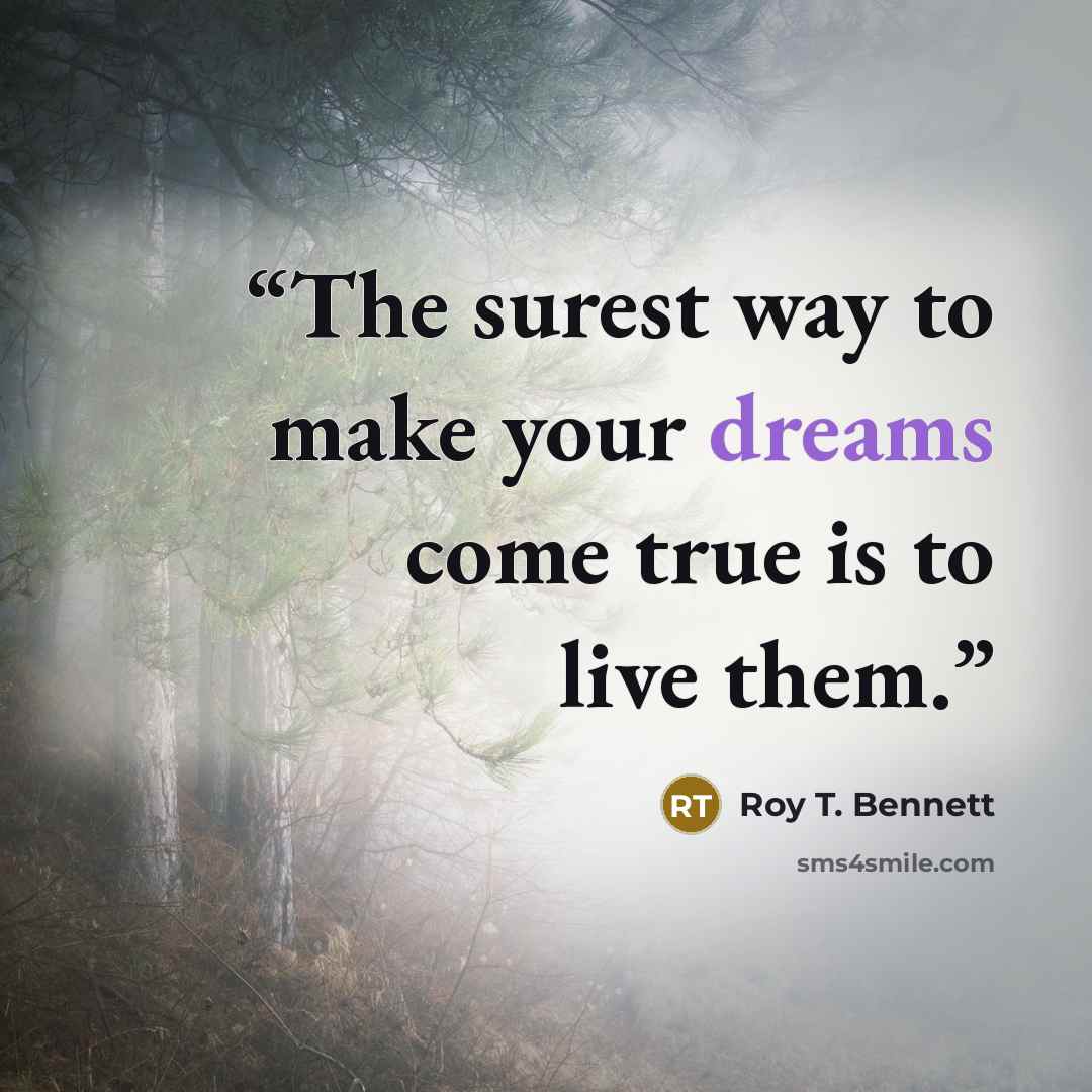 “The surest way to make your dreams come true is to live them.” quote by Roy T. Bennett