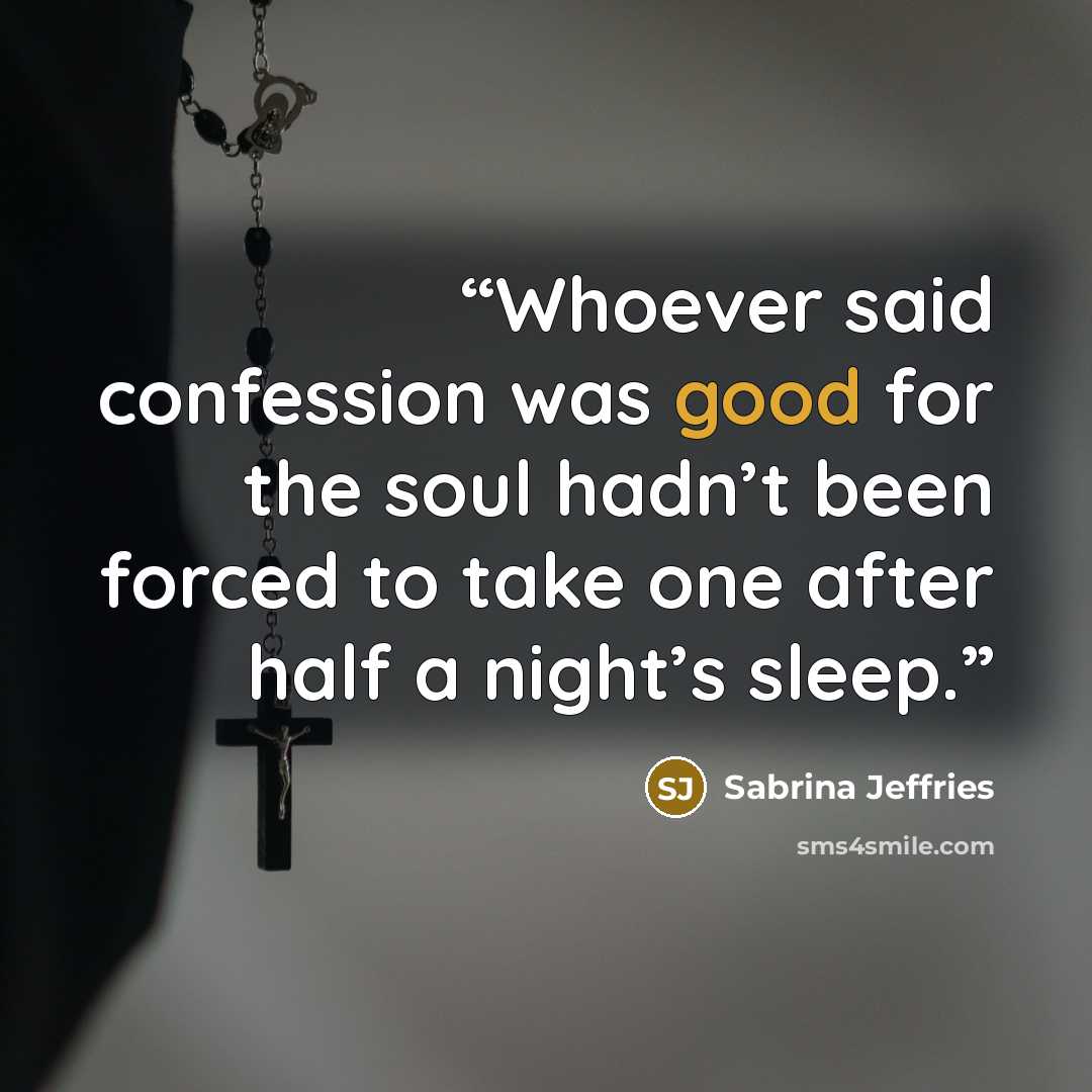 “Whoever said confession was good for the soul hadn’t been forced to take one after half a night’s sleep.” quote by Sabrina Jeffries