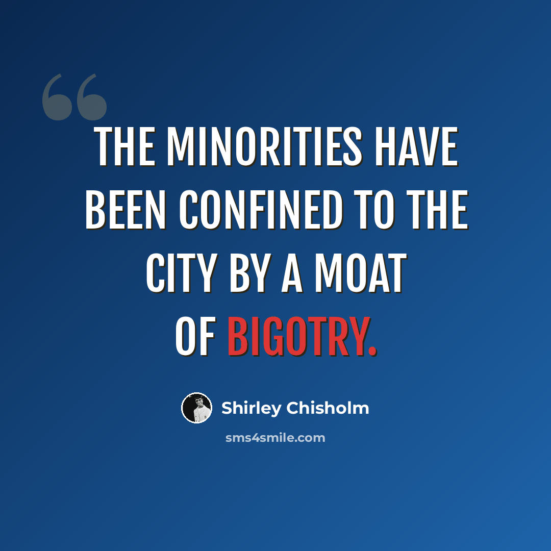 “The minorities have been confined to the city by a moat of bigotry.” quote by Shirley Chisholm