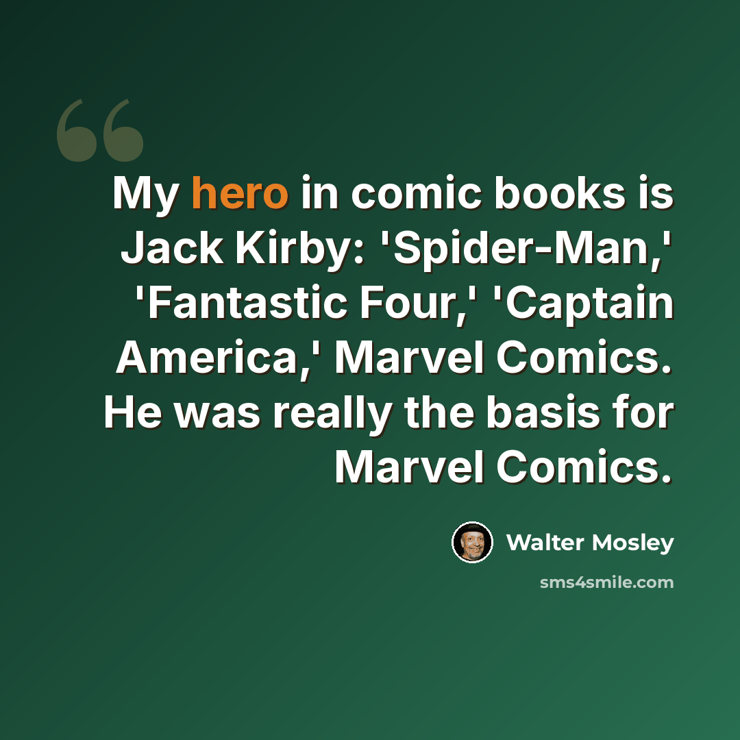“My hero in comic books is Jack Kirby: 'Spider-Man,' 'Fantastic Four,' 'Captain America,' Marvel Comics. He was really the basis for Marvel Comics.” quote by Walter Mosley