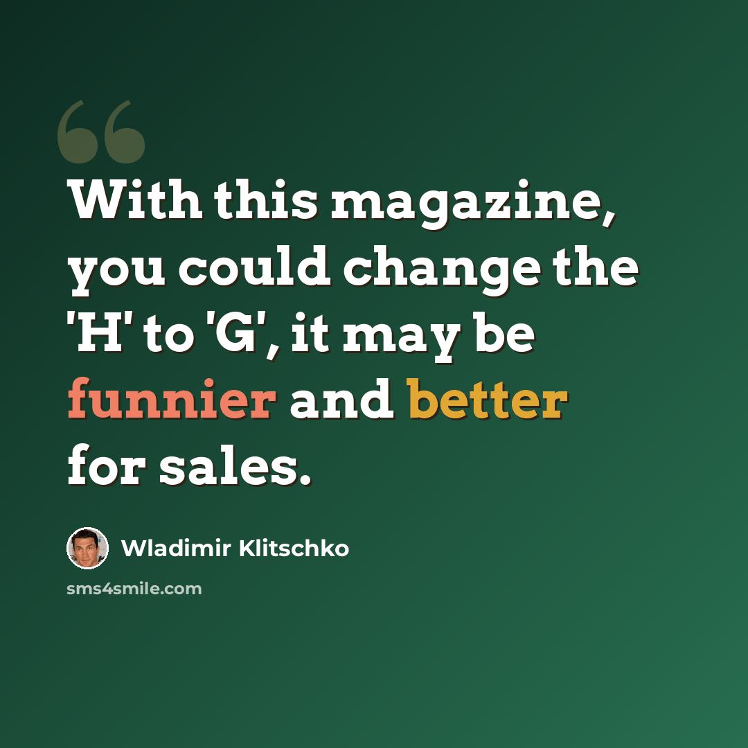 “With this magazine, you could change the 'H' to 'G', it may be funnier and better for sales.” quote by Wladimir Klitschko