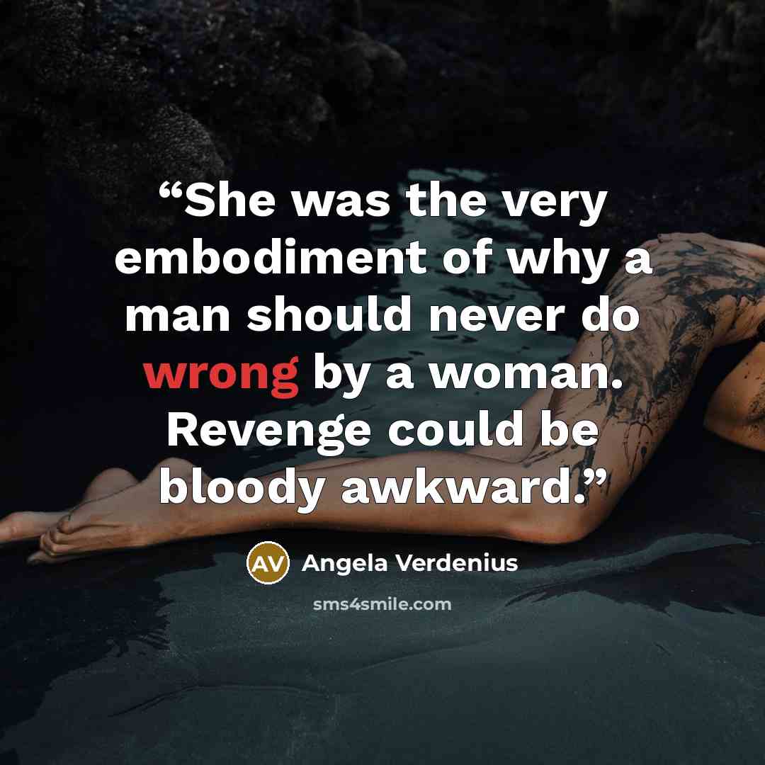 “She was the very embodiment of why a man should never do wrong by a woman. Revenge could be bloody awkward.” quote by Angela Verdenius