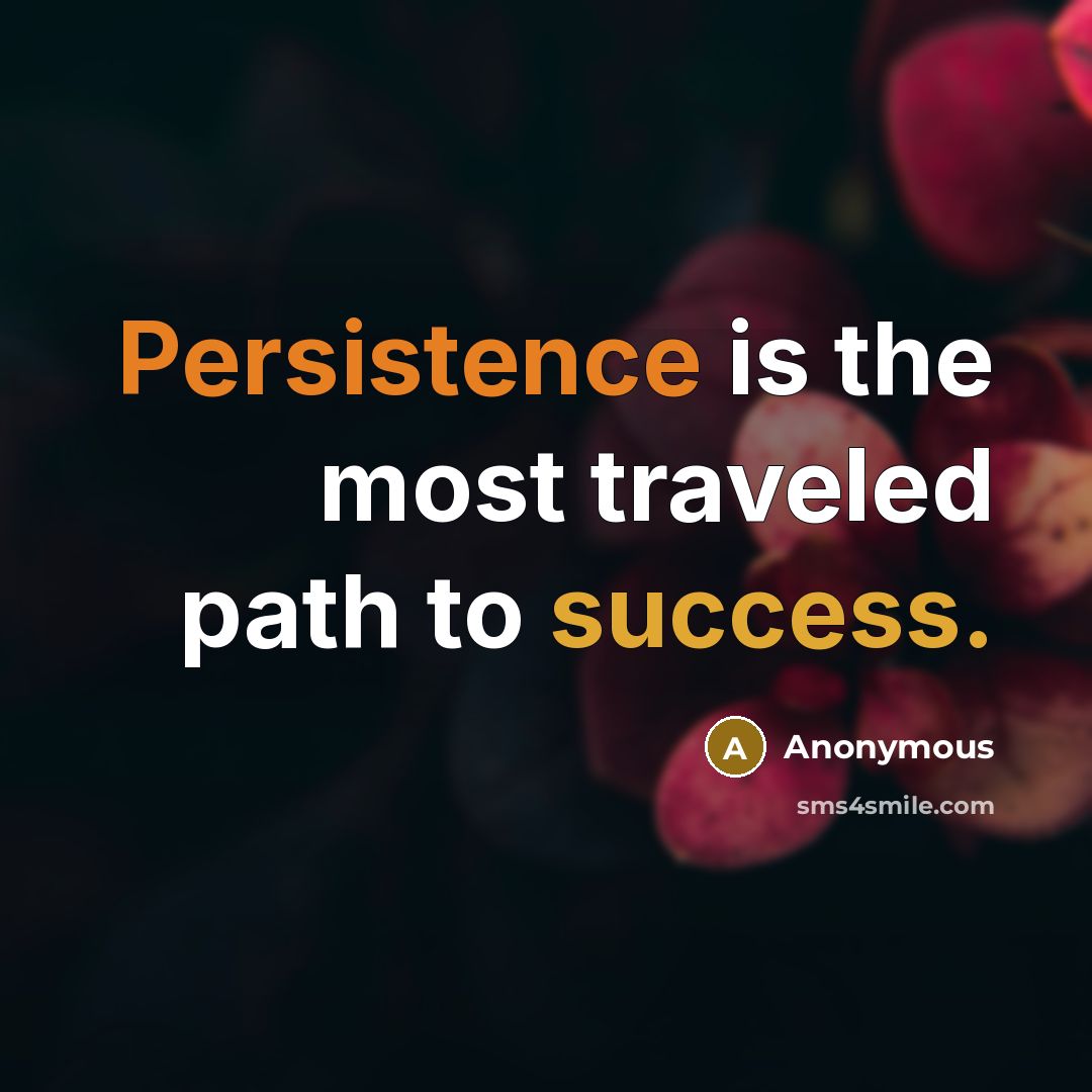 “Persistence is the most traveled path to success.” quote by Anonymous