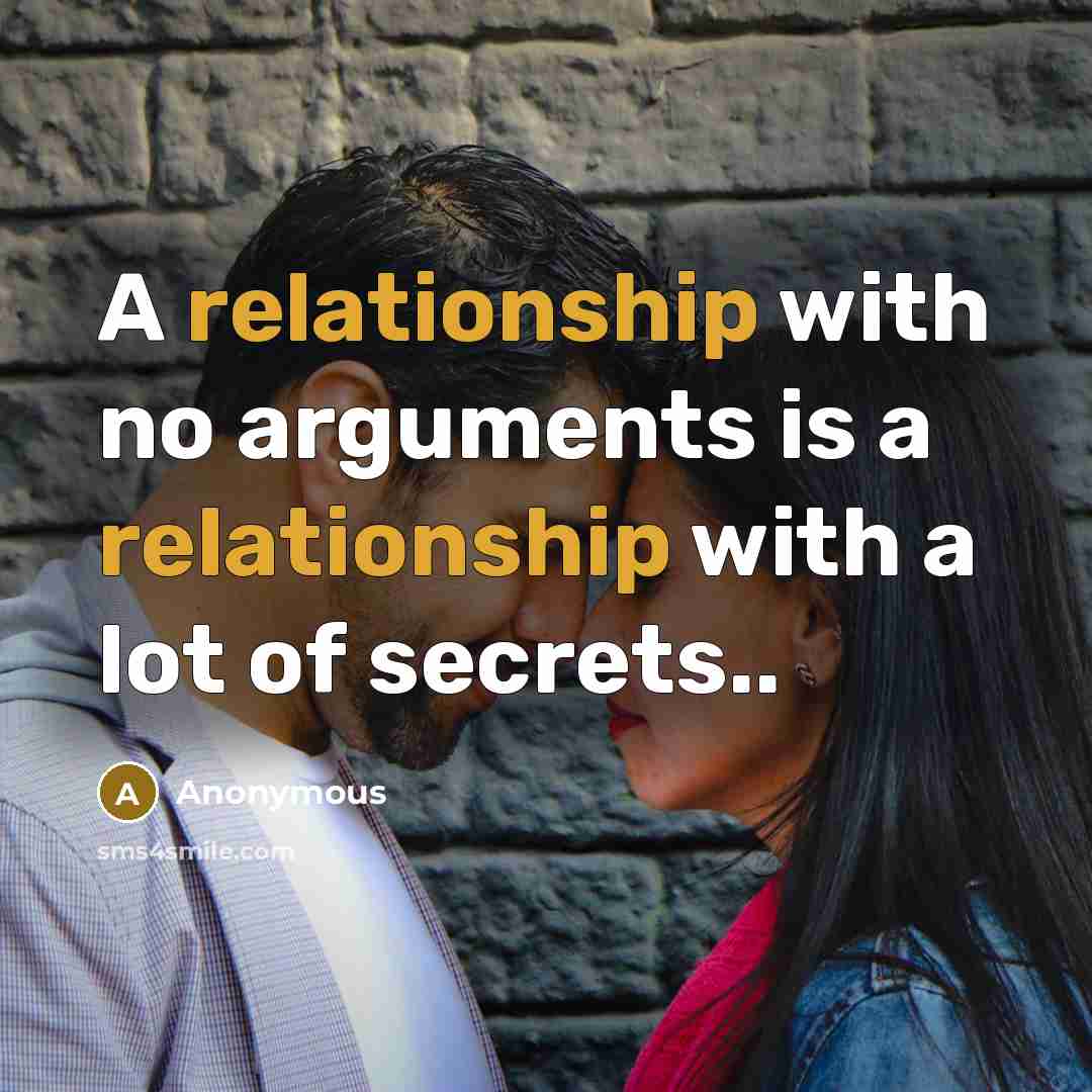 “A relationship with no arguments is a relationship with a lot of secrets..” quote by Anonymous