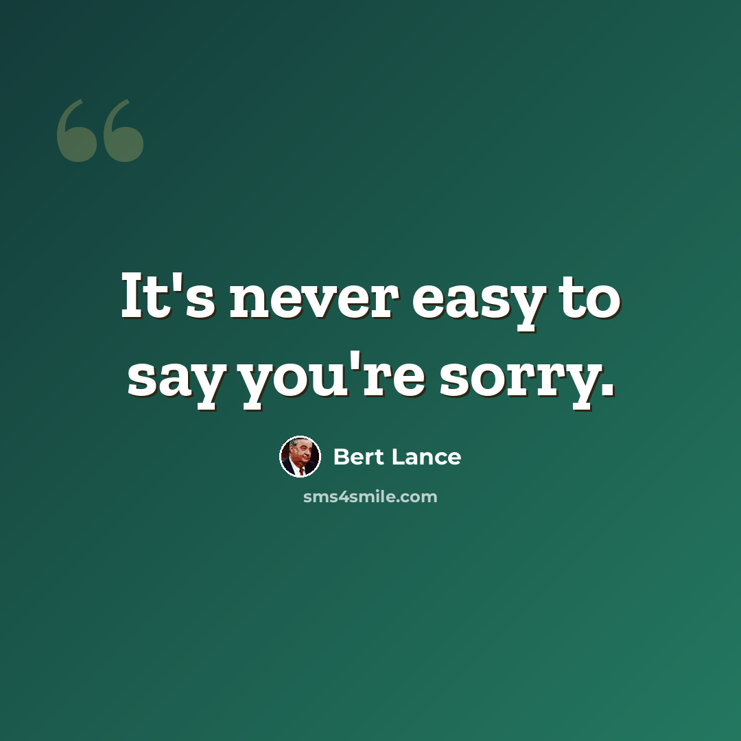 “It's never easy to say you're sorry.” quote by Bert Lance