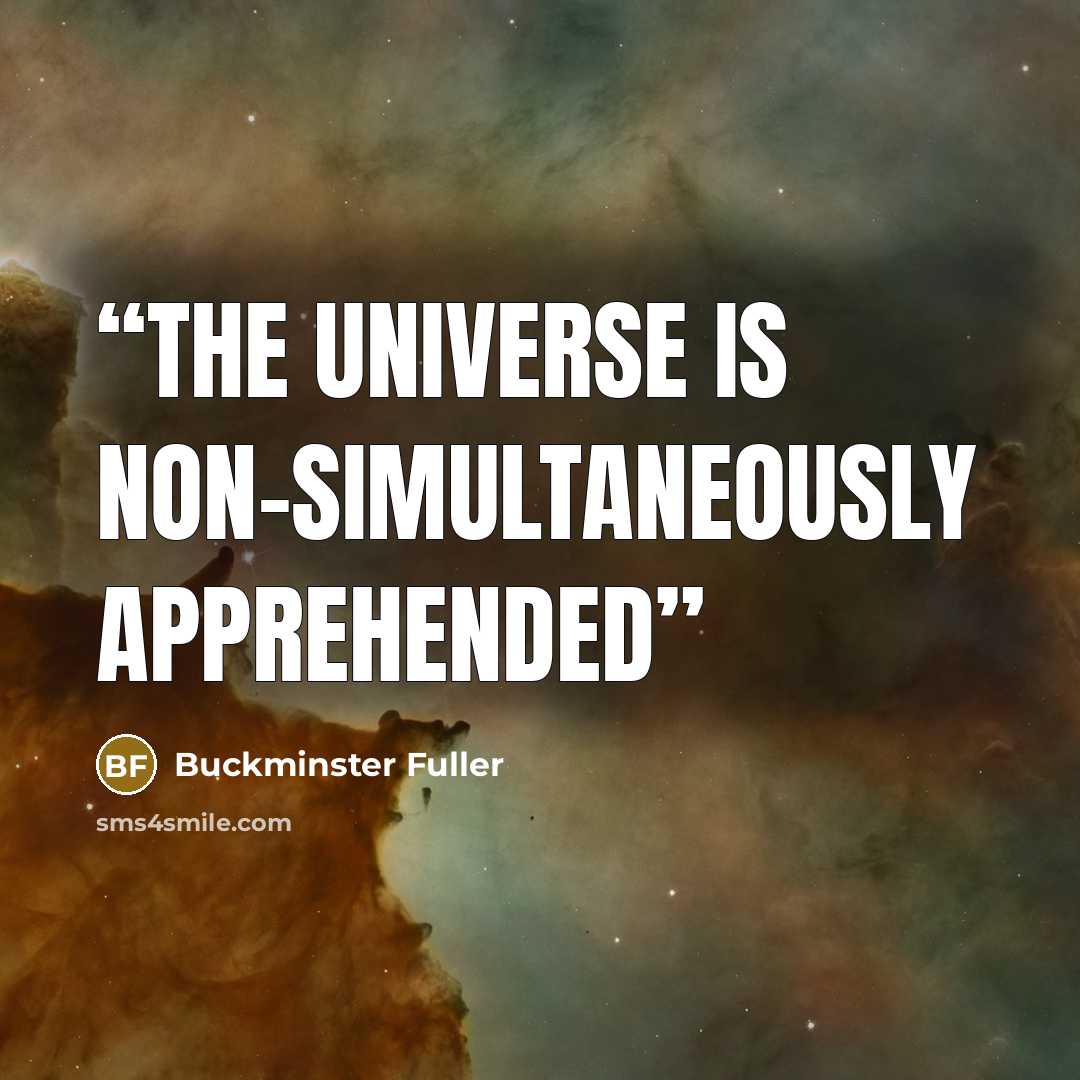 “The universe is non-simultaneously apprehended” quote by Buckminster Fuller