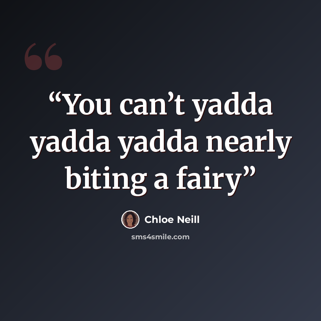 “You can’t yadda yadda yadda nearly biting a fairy” quote by Chloe Neill