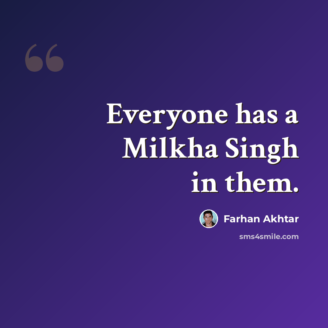 “Everyone has a Milkha Singh in them.” quote by Farhan Akhtar