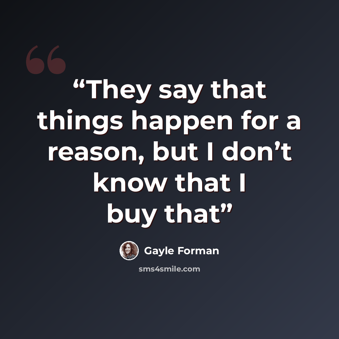 “They say that things happen for a reason, but I don’t know that I buy that” quote by Gayle Forman