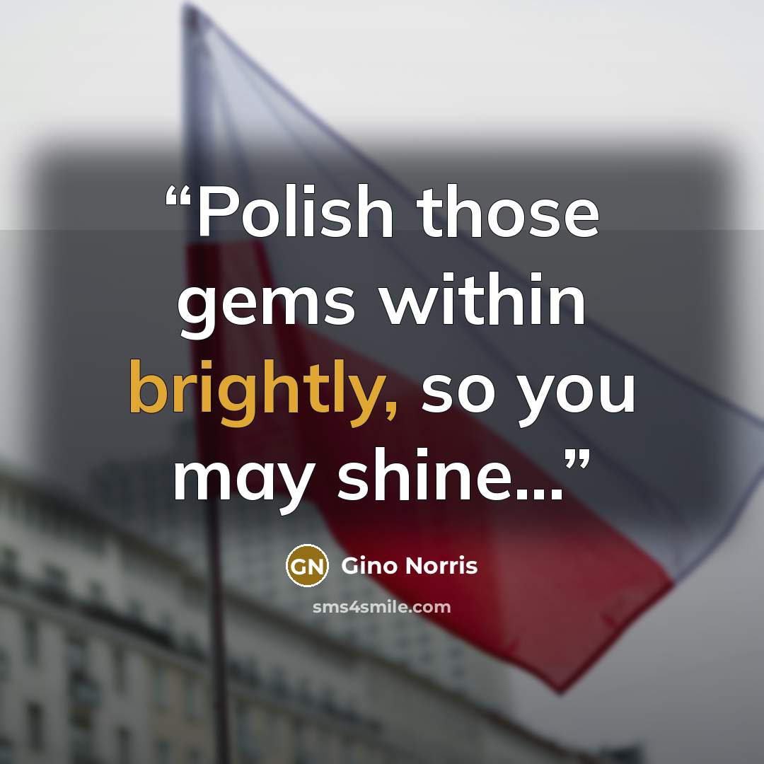 “Polish those gems within brightly, so you may shine...” quote by Gino Norris