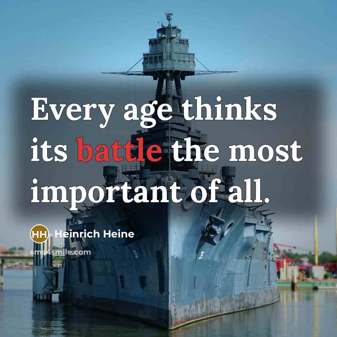 “Every age thinks its battle the most important of all.” quote by Heinrich Heine