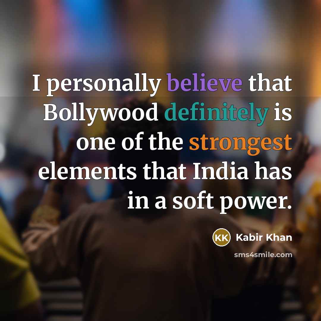 “I personally believe that Bollywood definitely is one of the strongest elements that India has in a soft power.” quote by Kabir Khan