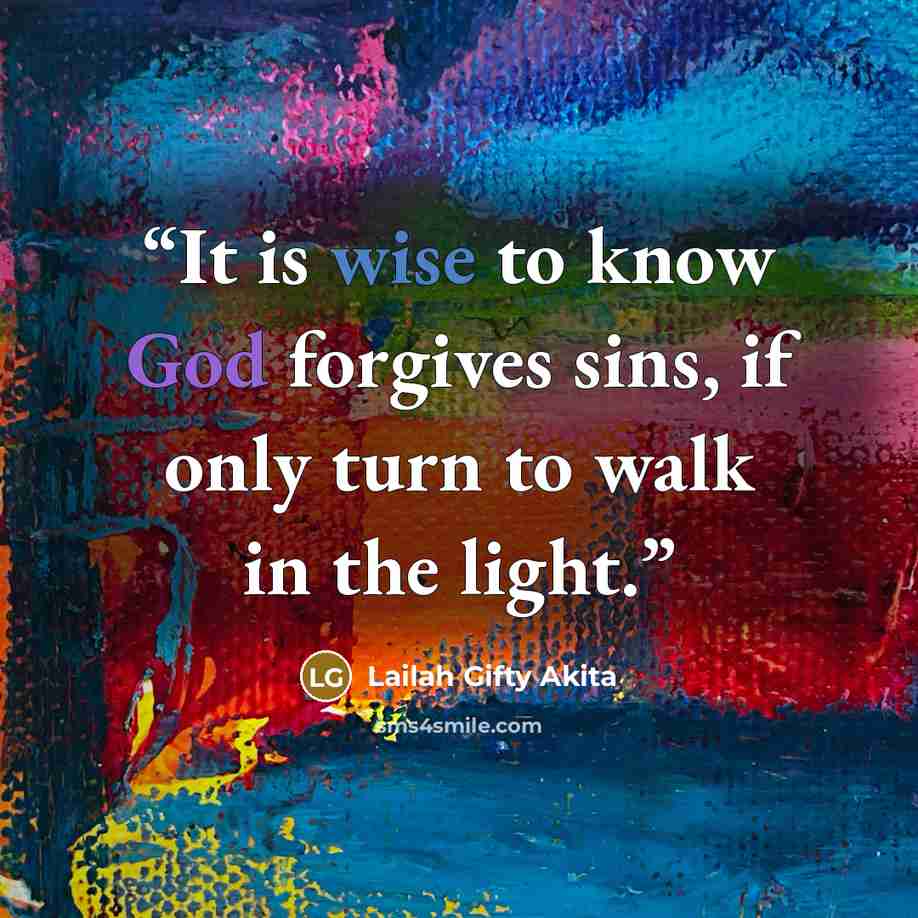 “It is wise to know God forgives sins, if only turn to walk in the light.” quote by Lailah Gifty Akita