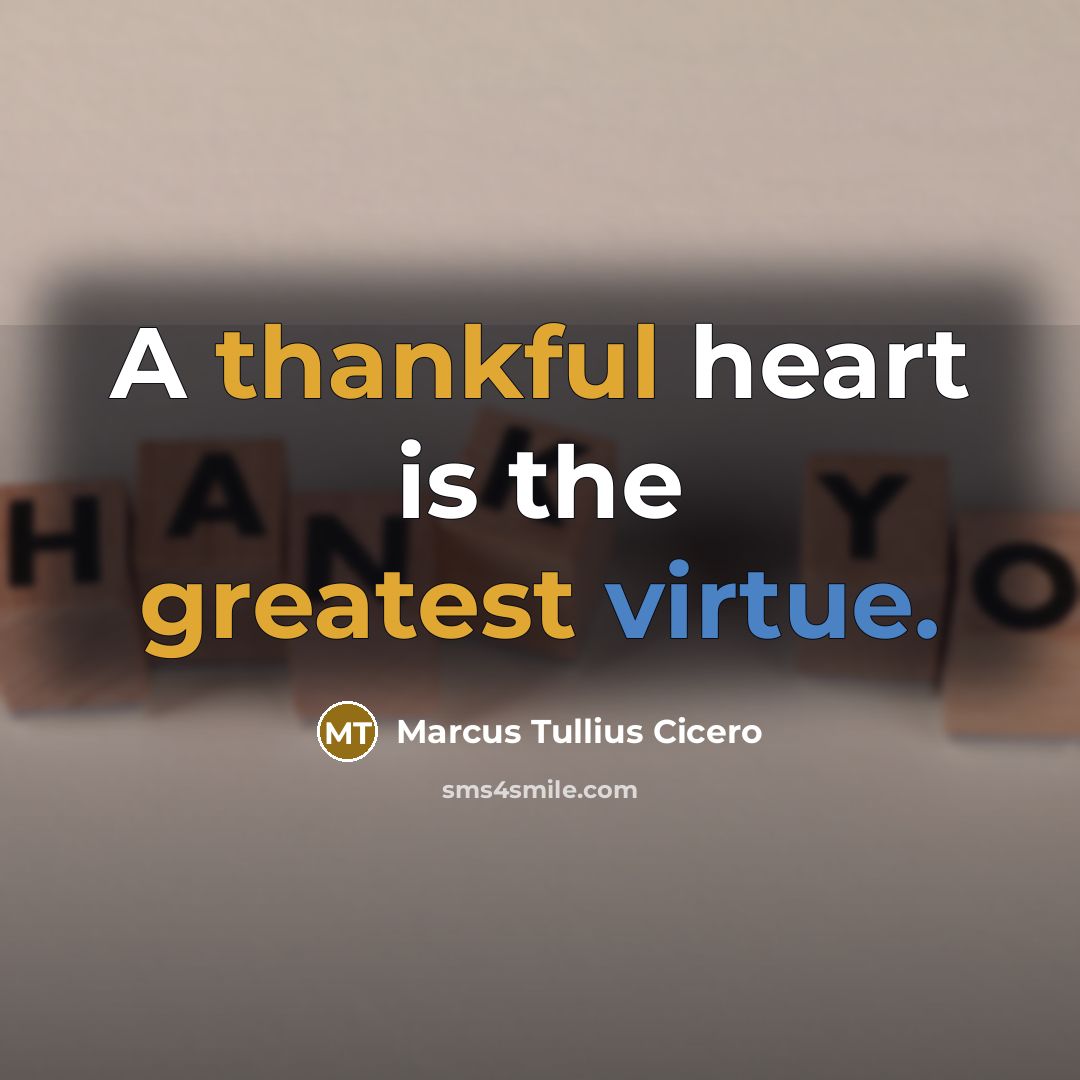 “A thankful heart is the greatest virtue.” quote by Marcus Tullius Cicero