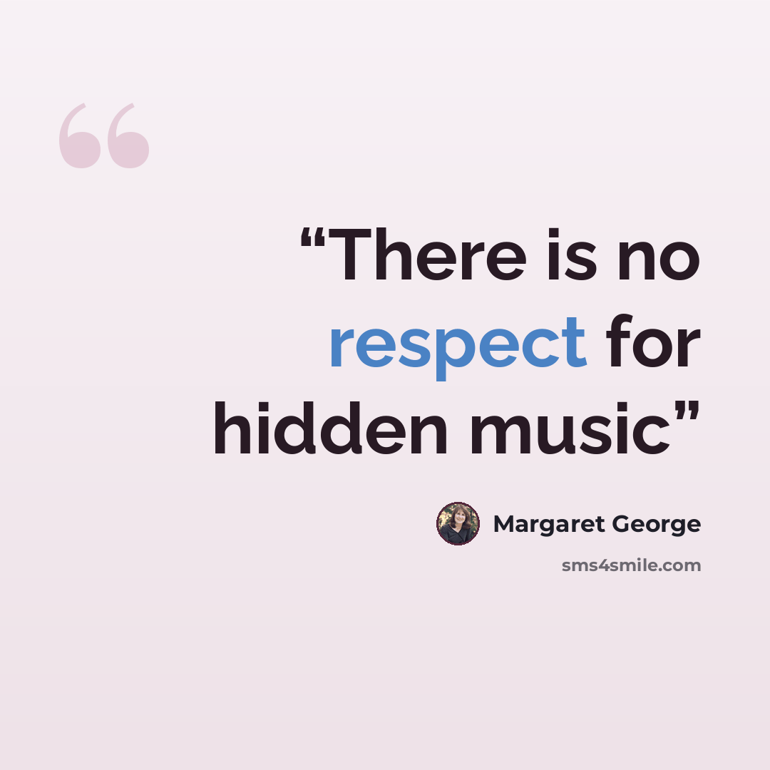 “There is no respect for hidden music” quote by Margaret George