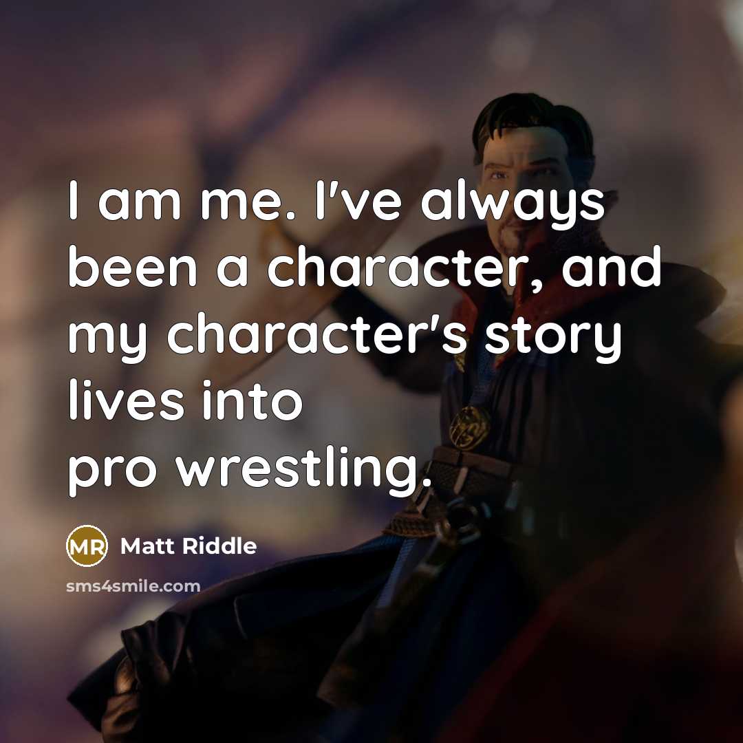 “I am me. I've always been a character, and my character's story lives into pro wrestling.” quote by Matt Riddle
