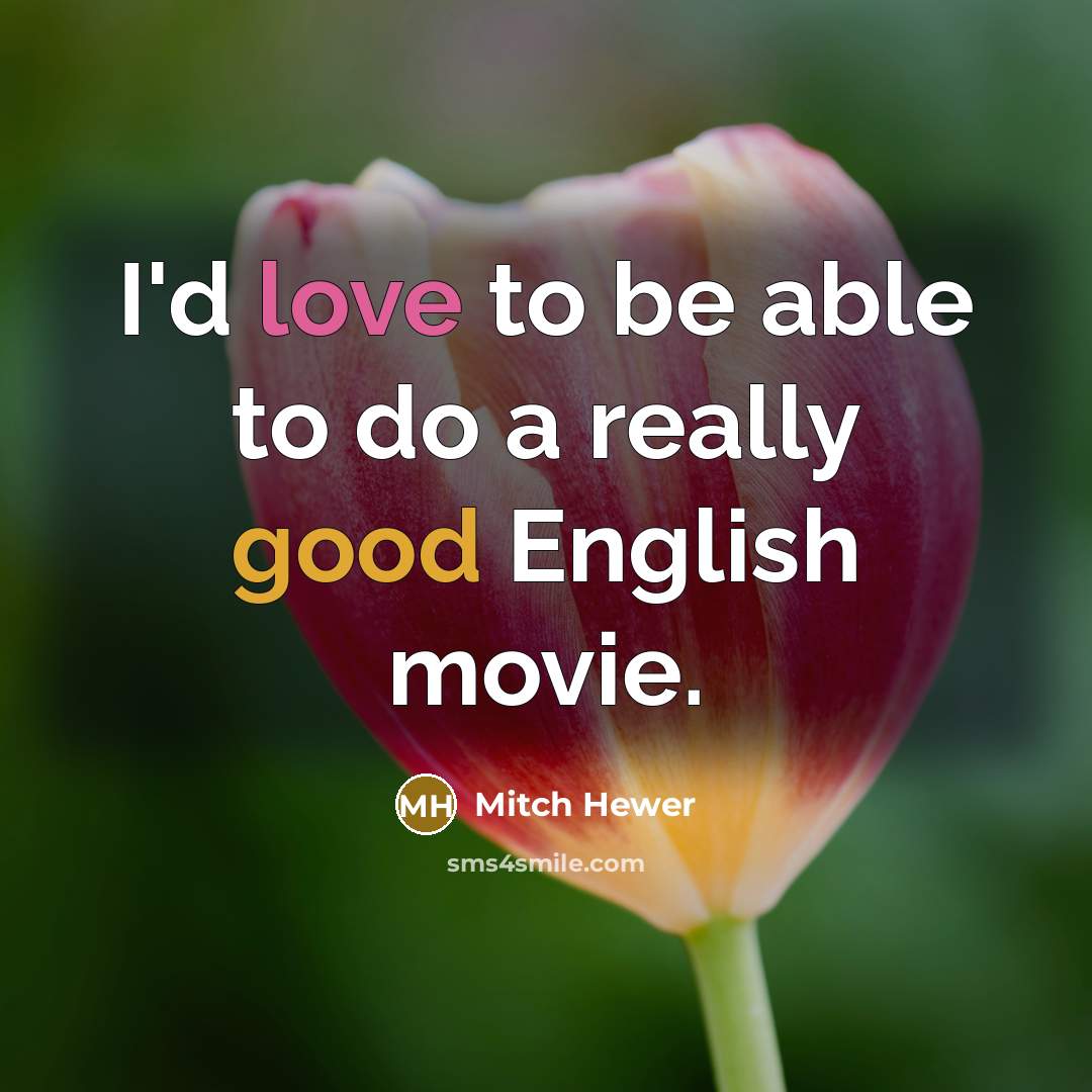 “I'd love to be able to do a really good English movie.” quote by Mitch Hewer