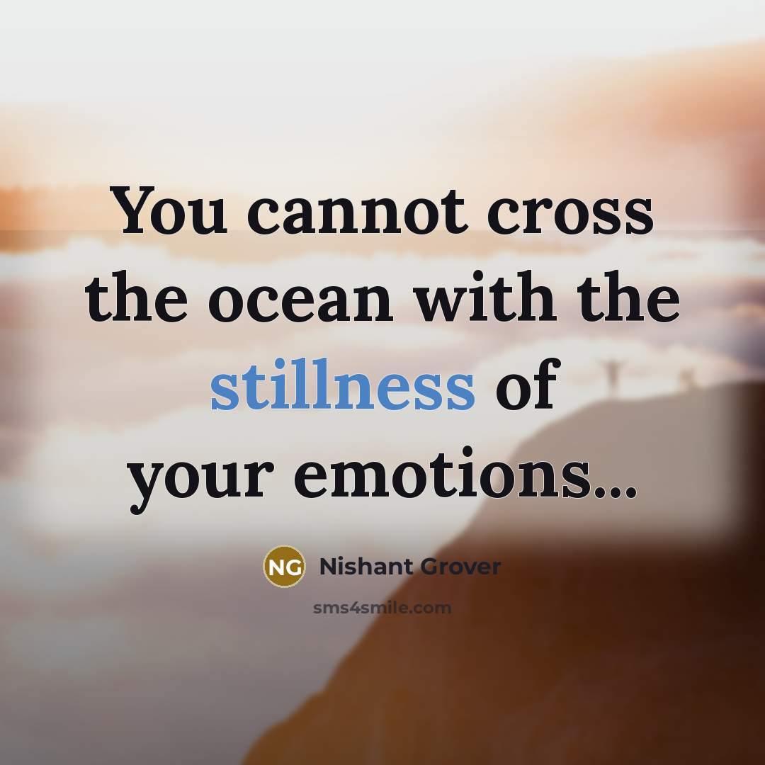 “You cannot cross the ocean with the stillness of your emotions...” quote by Nishant Grover