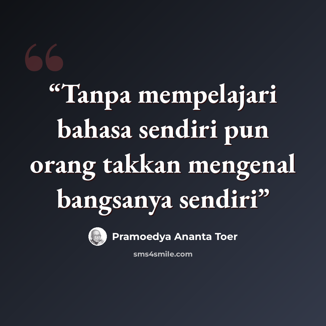 “Tanpa mempelajari bahasa sendiri pun orang takkan mengenal bangsanya sendiri” quote by Pramoedya Ananta Toer