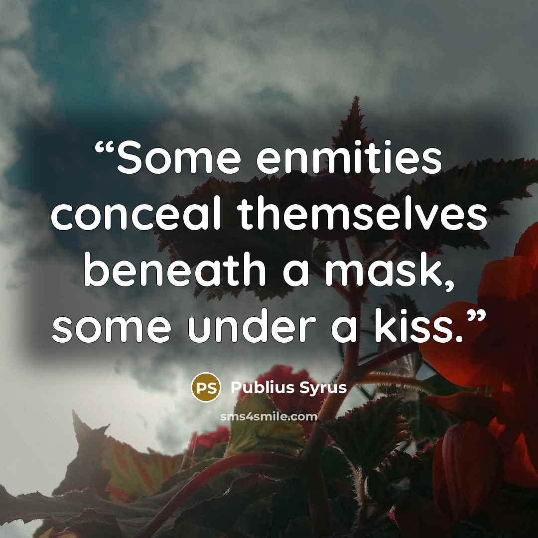 “Some enmities conceal themselves beneath a mask, some under a kiss.” quote by Publius Syrus