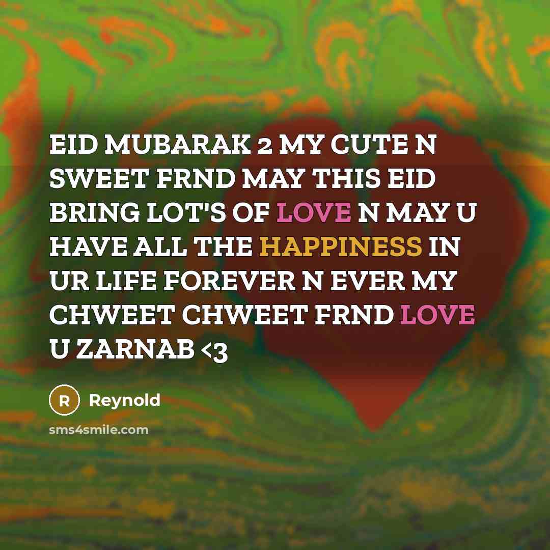 “EID MUBARAK 2 MY CUTE N SWEET FRND MAY THIS EID BRING LOT'S OF LOVE N MAY U HAVE ALL THE HAPPINESS IN UR LIFE FOREVER N EVER MY CHWEET CHWEET FRND LOVE U ZARNAB” quote by REYNOLD