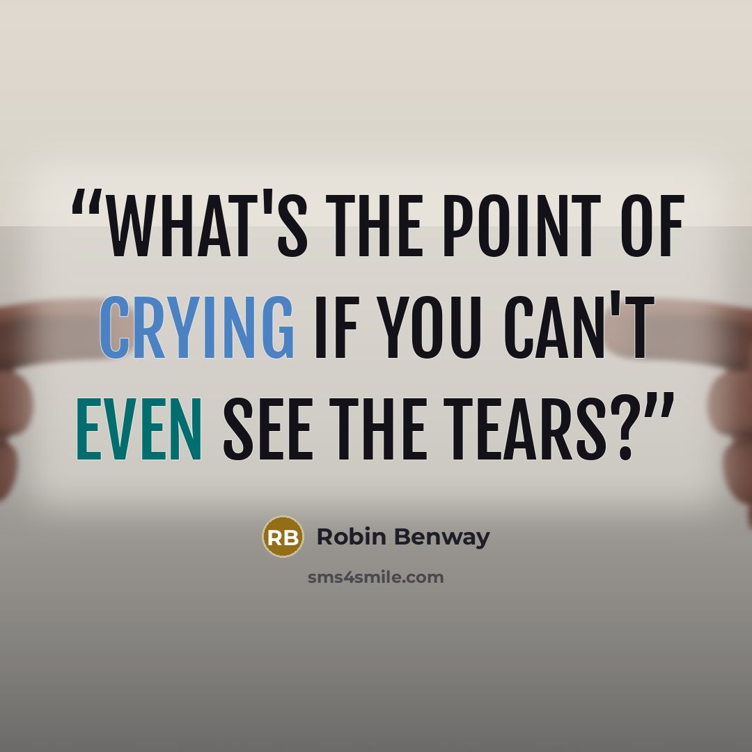 “What's the point of crying if you can't even see the tears?” quote by Robin Benway