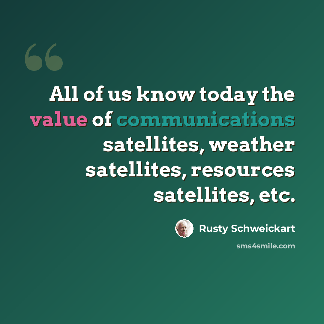 “All of us know today the value of communications satellites, weather satellites, resources satellites, etc.” quote by Rusty Schweickart