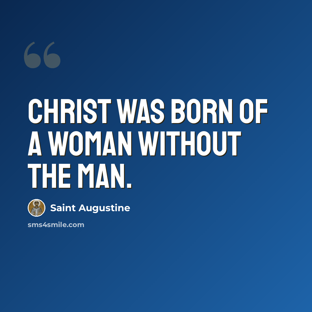 “Christ was born of a woman without the man.” quote by Saint Augustine