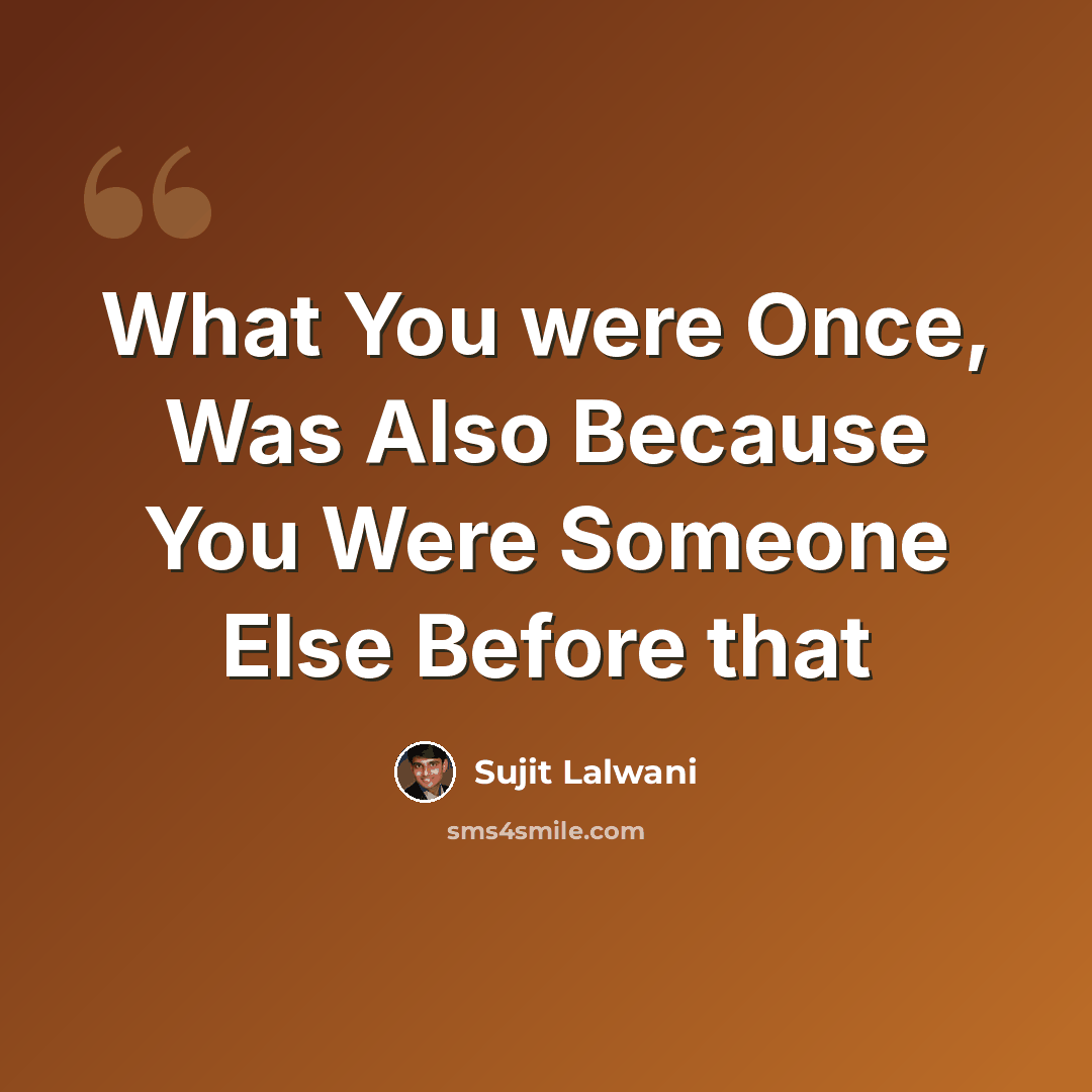 “What You were Once, Was Also Because You Were Someone Else Before that” quote by Sujit Lalwani