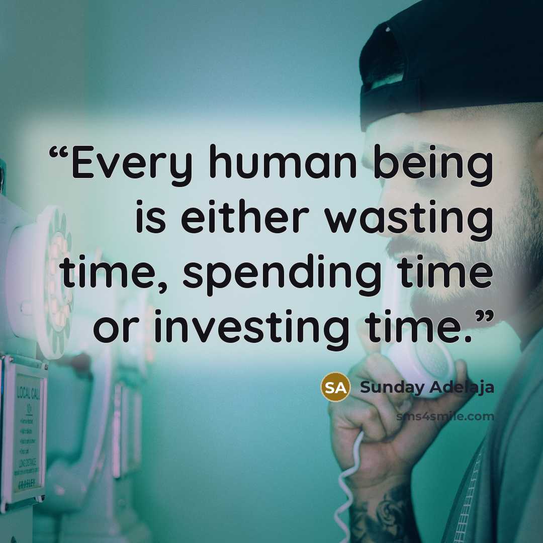 “Every human being is either wasting time, spending time or investing time.” quote by Sunday Adelaja