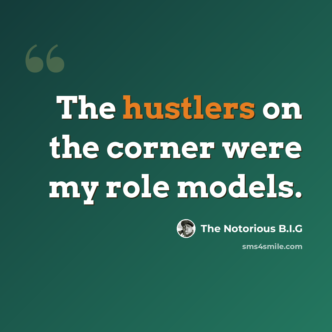 “The hustlers on the corner were my role models.” quote by The Notorious B.I.G