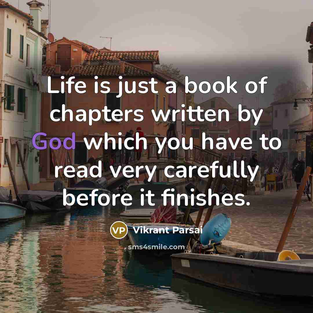 “Life is just a book of chapters written by God which you have to read very carefully before it finishes.” quote by Vikrant Parsai