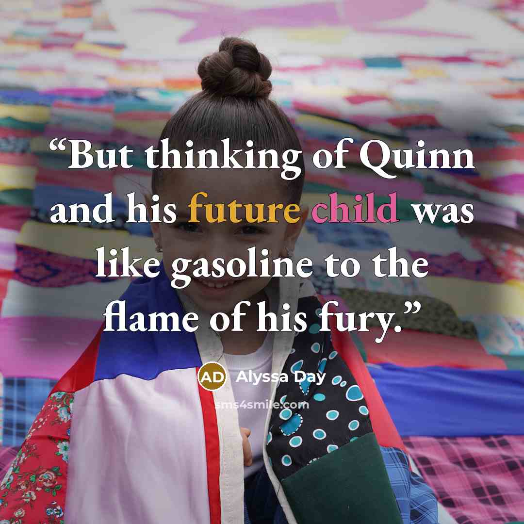 “But thinking of Quinn and his future child was like gasoline to the flame of his fury.” quote by Alyssa Day