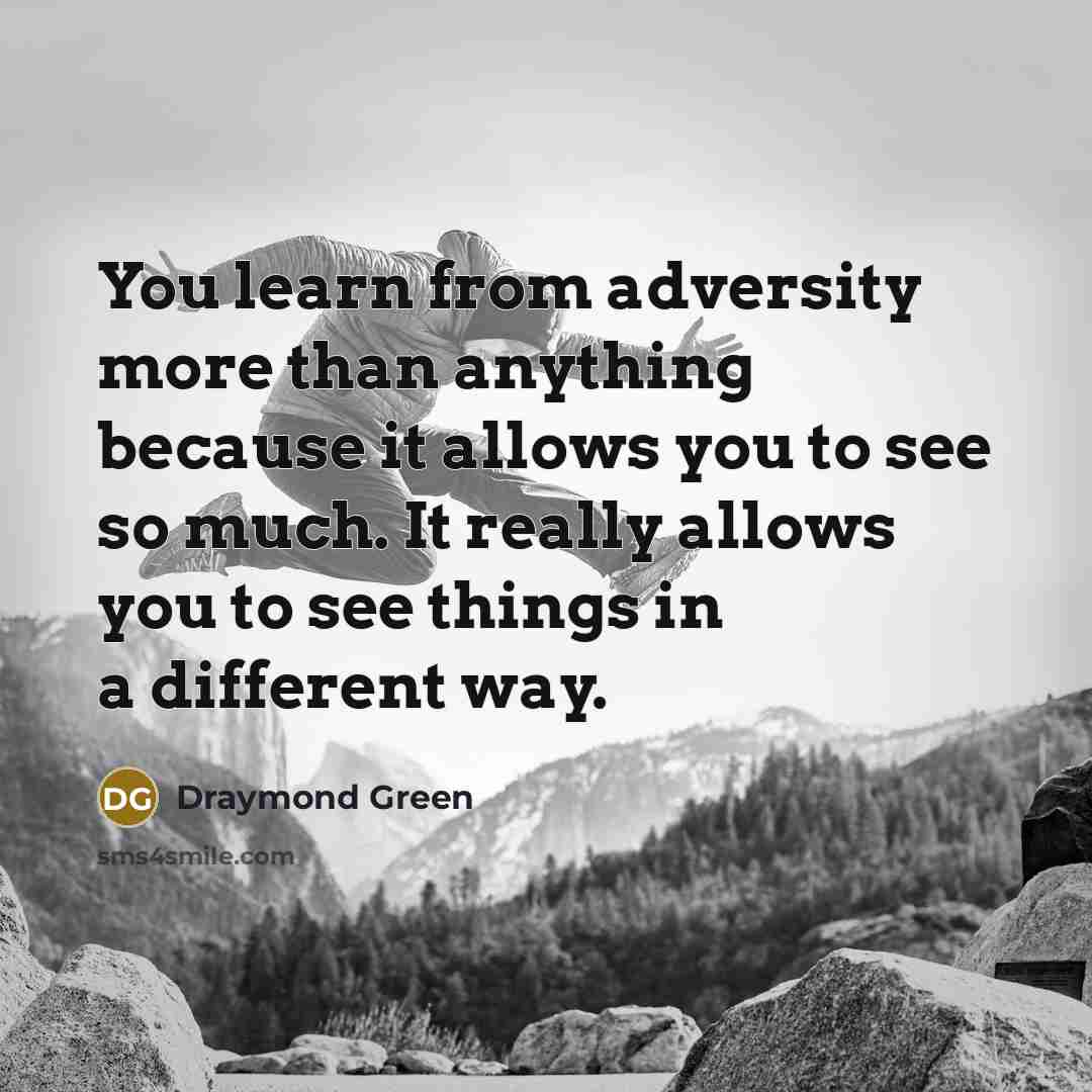 “You learn from adversity more than anything because it allows you to see so much. It really allows you to see things in a different way.” quote by Draymond Green