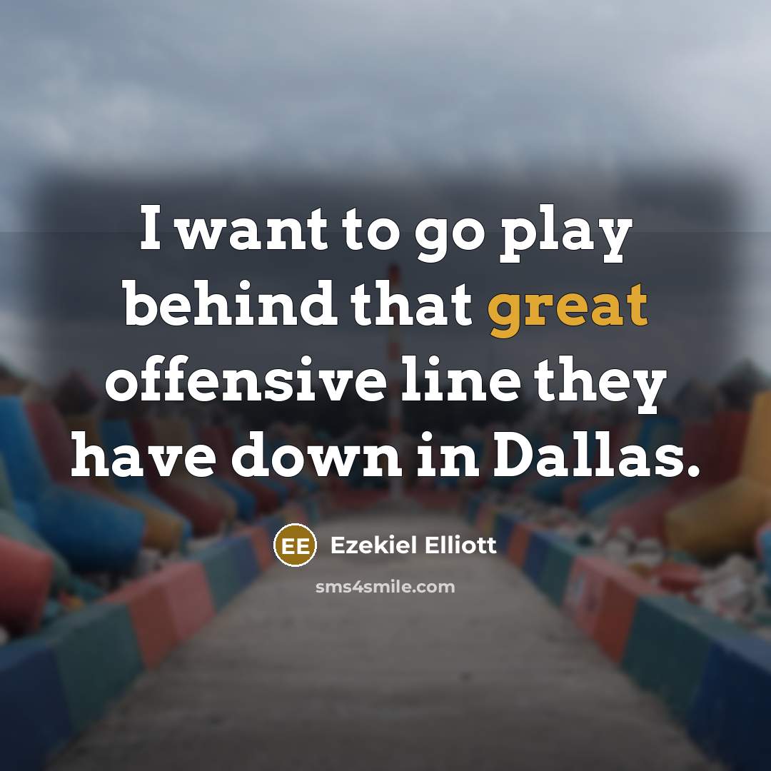 “I want to go play behind that great offensive line they have down in Dallas.” quote by Ezekiel Elliott