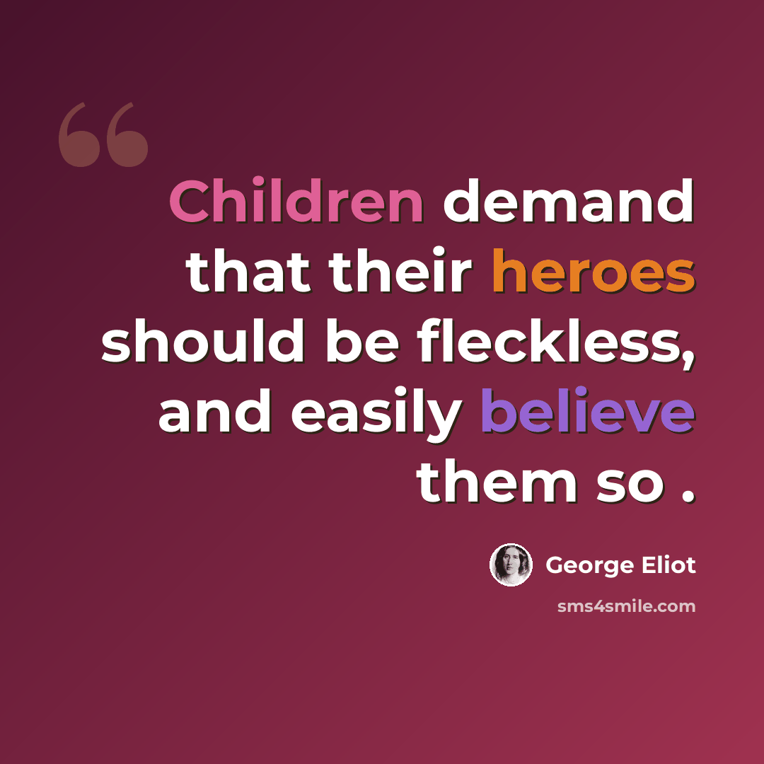 “Children demand that their heroes should be fleckless, and easily believe them so .” quote by George Eliot
