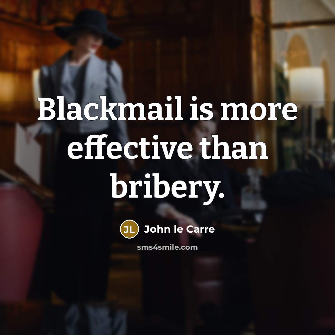 “Blackmail is more effective than bribery.” quote by John le Carre