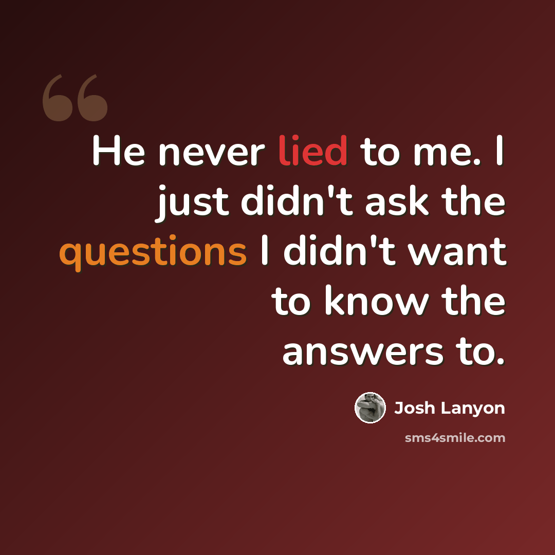 “He never lied to me. I just didn't ask the questions I didn't want to know the answers to.” quote by Josh Lanyon