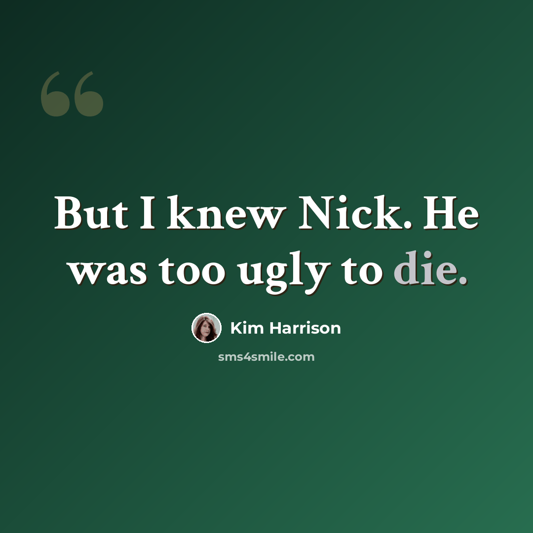“But I knew Nick. He was too ugly to die.” quote by Kim Harrison