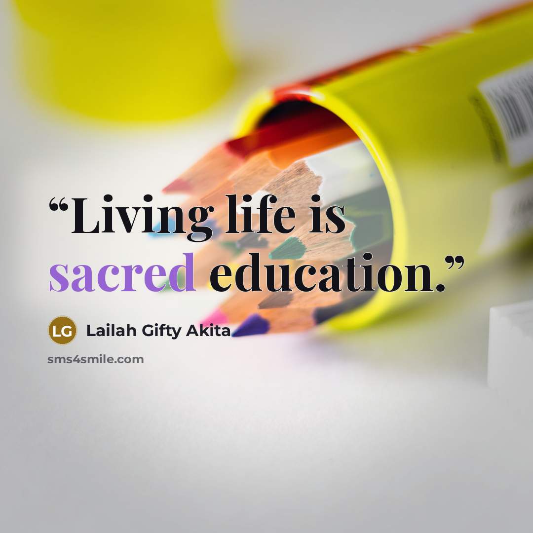 “Living life is sacred education.” quote by Lailah Gifty Akita