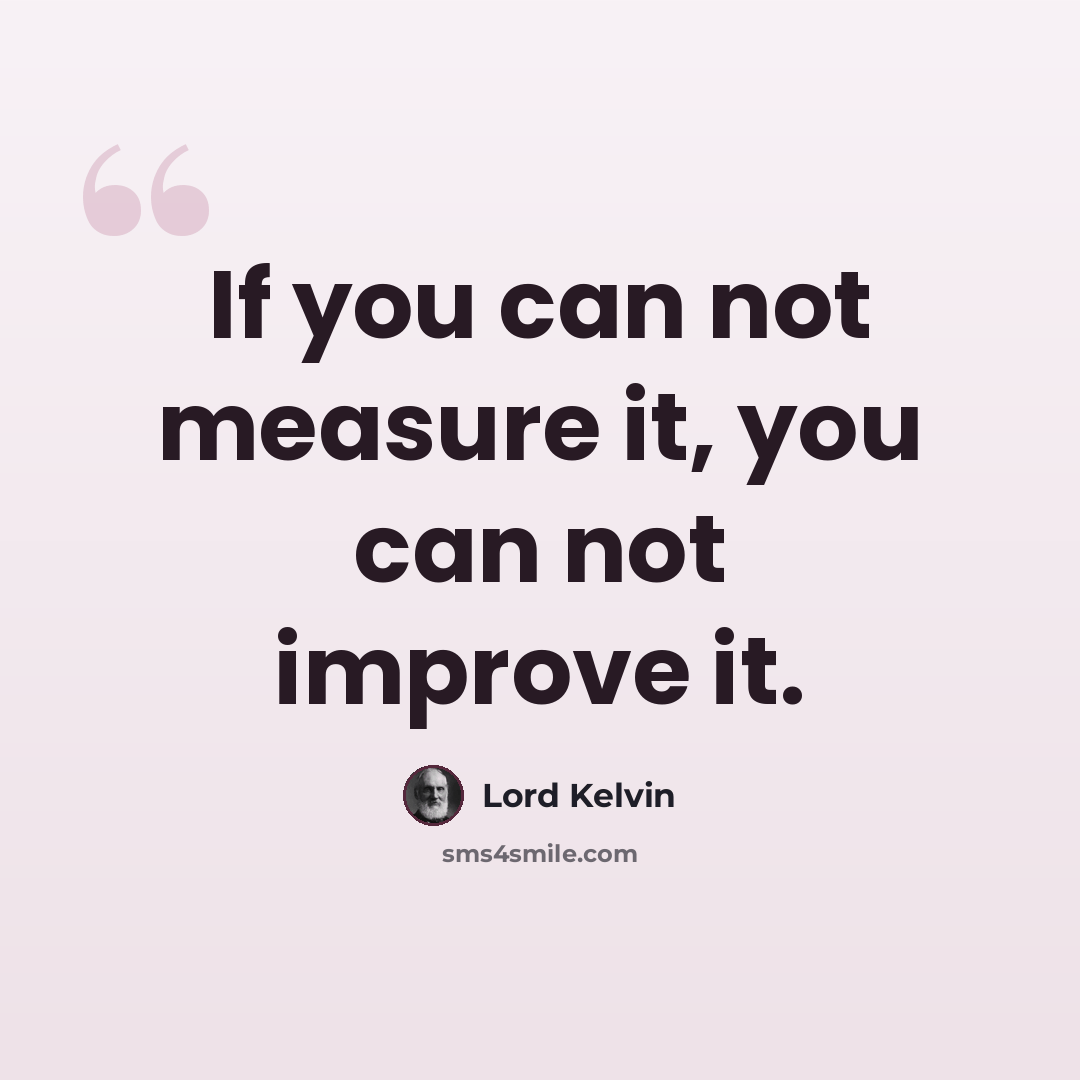 “If you can not measure it, you can not improve it.” quote by Lord Kelvin
