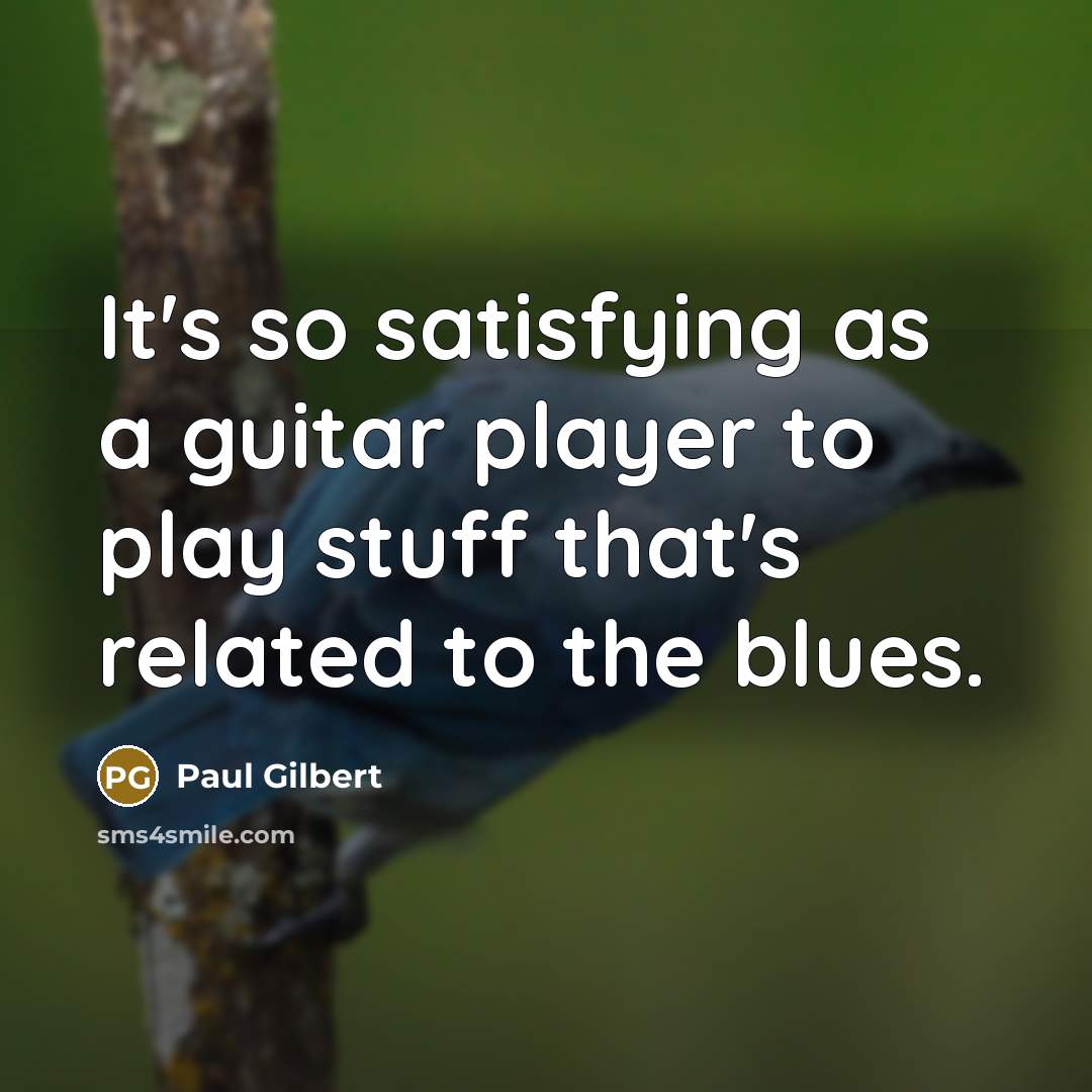 “It's so satisfying as a guitar player to play stuff that's related to the blues.” quote by Paul Gilbert